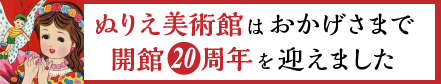 ぬりえ美術館は おかげ様で８月３日で、開館20周年を迎えました。
